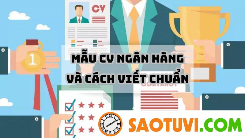 Mẫu CV ngân hàng và cách viết chuẩn