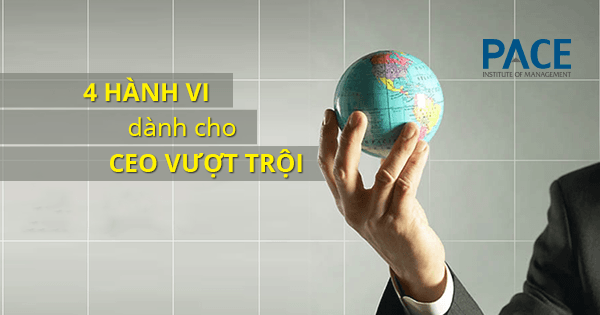 4 HÀNH VI TẠO NÊN MỘT CEO VƯỢT TRỘI