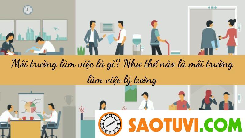 Môi Trường Làm Việc Là Gì? Như Thế Nào Là Môi Trường Làm Việc Lý Tưởng