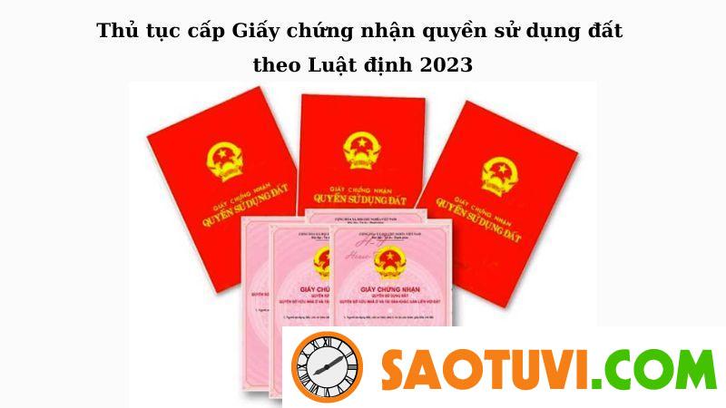 Thủ tục cấp Giấy chứng nhận quyền sử dụng đất theo Luật định 2023