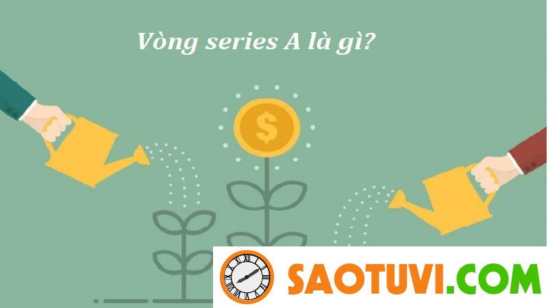 Vòng Series A là gì?