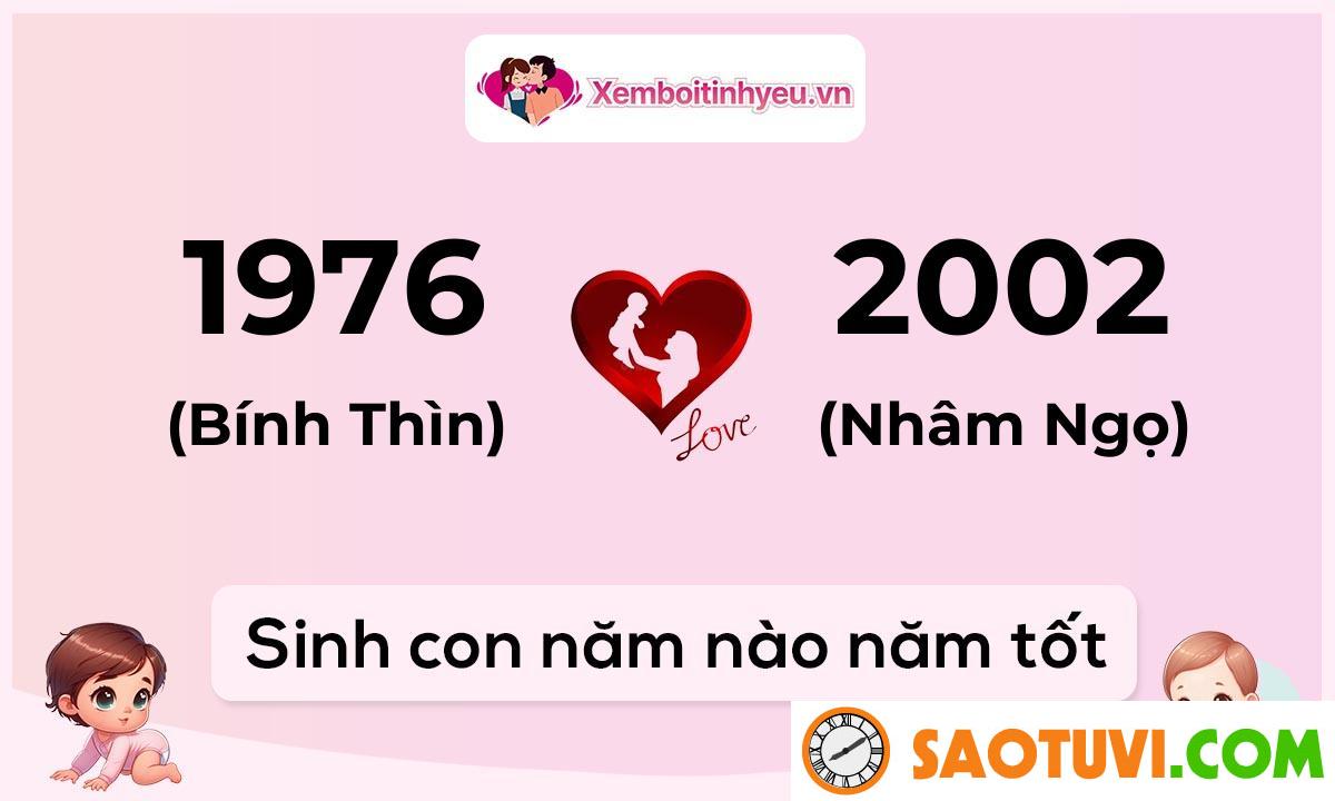 Chồng Bính Thìn 1976 vợ Bính Thìn 1976 sinh con năm nào tốt?