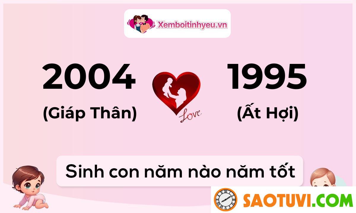 Chồng Canh Ngọ 1990 vợ Giáp Thân 2004 sinh con năm nào tốt?