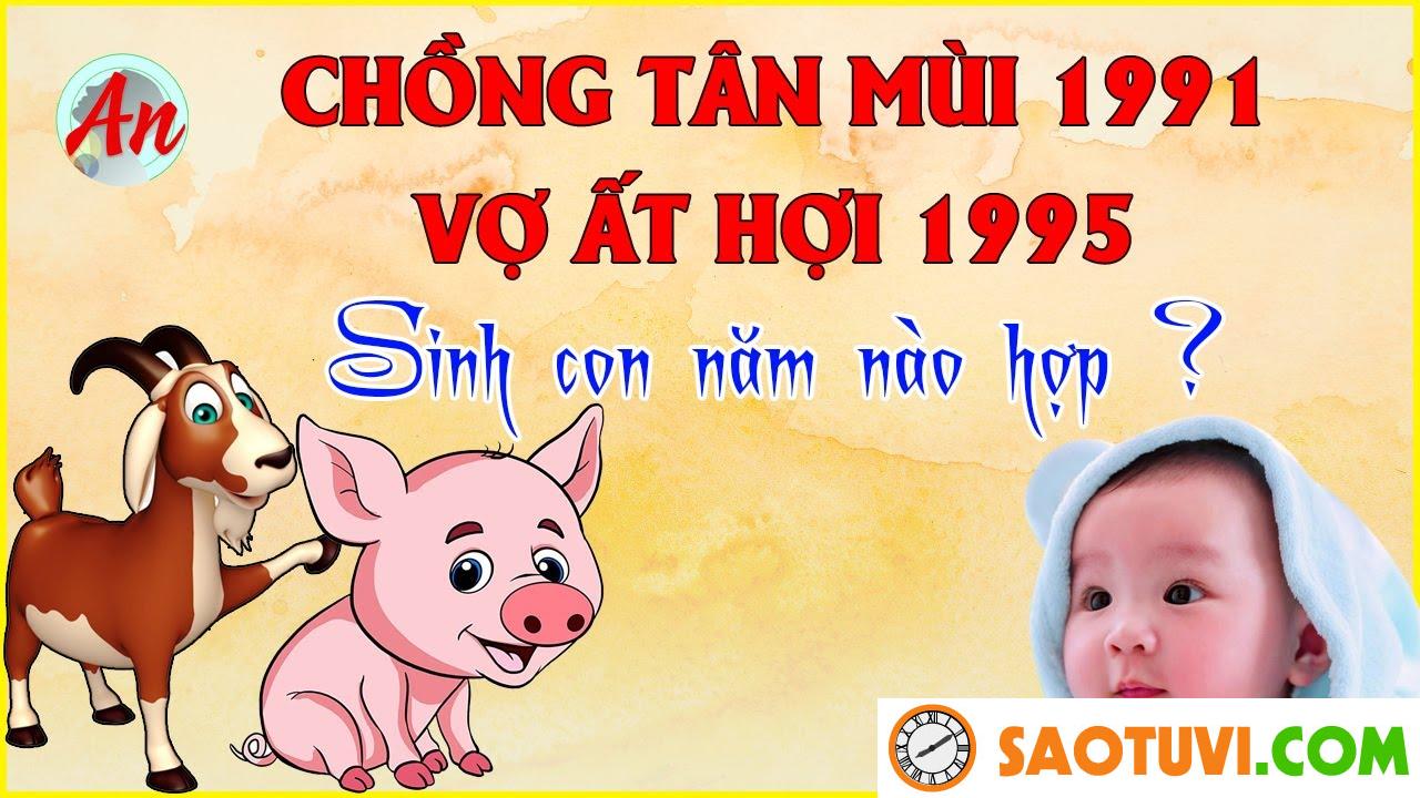 Chồng Tân Mùi 1991 vợ Ất Hợi 1995 sinh con năm nào tốt?